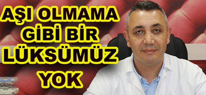 AŞI OLMAMA GİBİ BİR LÜKSÜMÜZ YOK