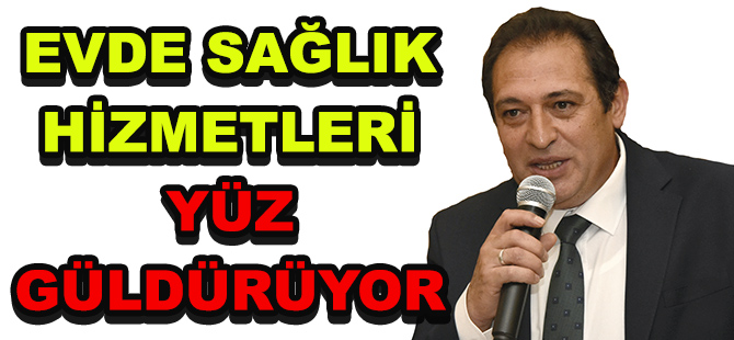 EVDE SAĞLIK HİZMETLERİ YÜZ GÜLDÜRÜYOR