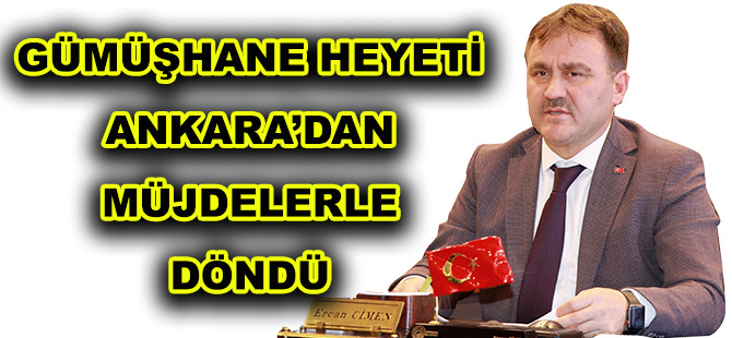 BAŞKAN ÇİMEN AÇIKLADI GÜMÜŞHANE HEYETİ ANKARA’DAN MÜJDELERLE DÖNDÜ