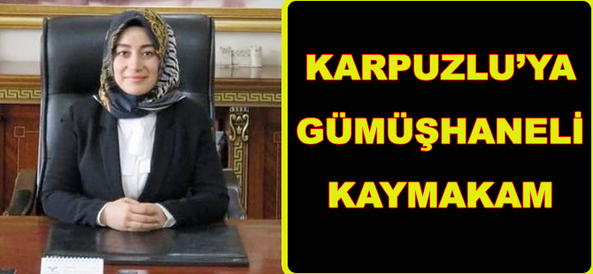 KARPUZLU’YA GÜMÜŞHANELİ KAYMAKAM