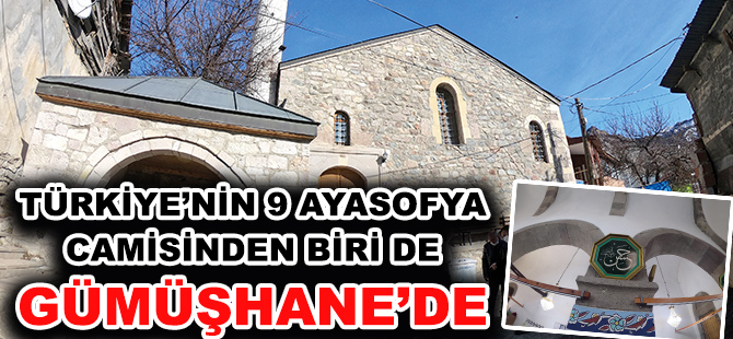 TÜRKİYE’NİN 9 AYASOFYA CAMİSİNDEN BİRİ DE GÜMÜŞHANE’DE