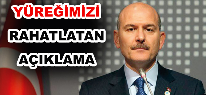 BAKAN SOYLU’DAN YÜREĞİMİZİ RAHATLATAN AÇIKLAMA