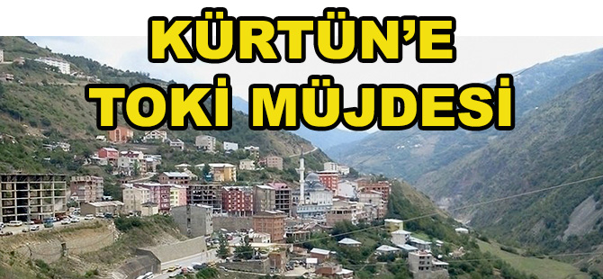 KÜRTÜN’E TOKİ MÜJDESİ