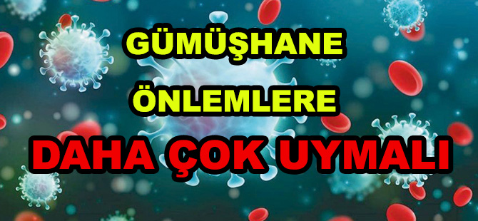 GÜMÜŞHANE ÖNLEMLERE DAHA ÇOK UYMALI