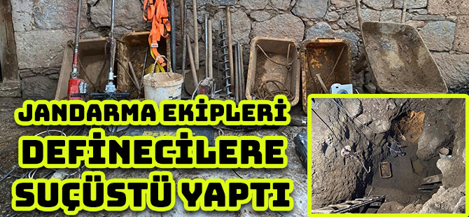 JANDARMA EKİPLERİ DEFİNECİLERE SUÇÜSTÜ YAPTI