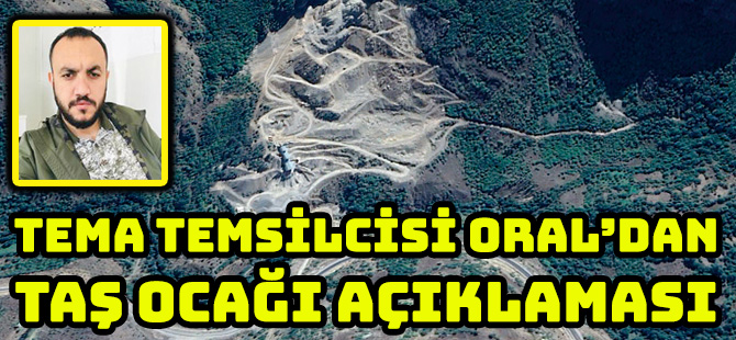 TEMA TEMSİLCİSİ ORAL’DAN TAŞ OCAĞI AÇIKLAMASI