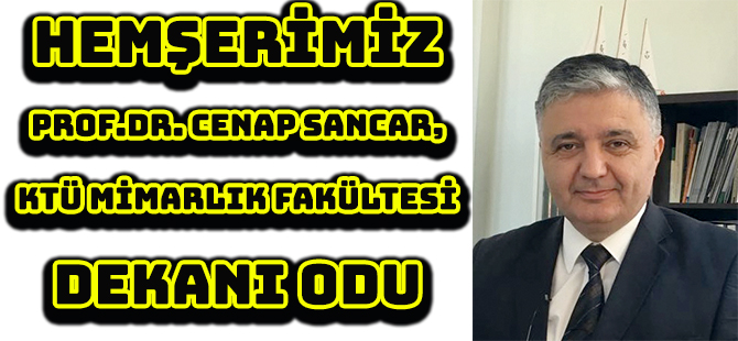 HEMŞERİMİZ PROF.DR. CENAP SANCAR, KTÜ MİMARLIK FAKÜLTESİ DEKANI ODU