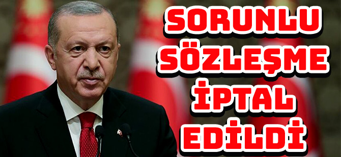 SORUNLU SÖZLEŞME İPTAL EDİLDİ