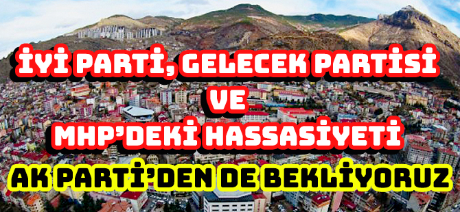 İYİ PARTİ, GELECEK PARTİSİ VE MHP’DEKİ HASSASİYETİ AK PARTİ’DEN DE BEKLİYORUZ