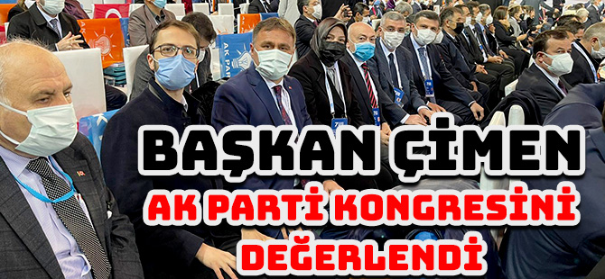 BAŞKAN ÇİMEN, AK PARTİ KONGRESİNİ DEĞERLENDİ