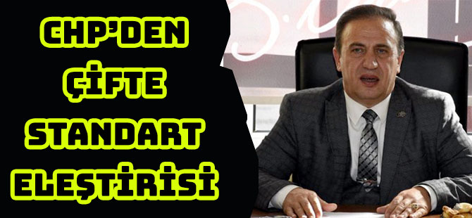 CHP’DEN ÇİFTE STANDART ELEŞTİRİSİ