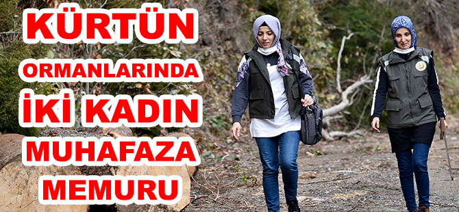 KÜRTÜN ORMANLARINDA İKİ KADIN MUHAFAZA MEMURU