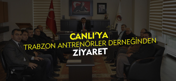 CANLI'YA TRABZON ANTRENÖRLER DERNEĞİNDEN ZİYARET