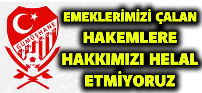 EMEKLERİMİZİ ÇALAN HAKEMLERE HAKKIMIZI HELAL ETMİYORUZ