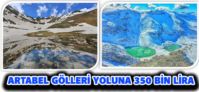 ARTABEL GÖLLERİ YOLUNA 350 BİN LİRA