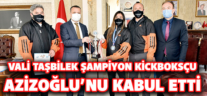 VALİ TAŞBİLEK ŞAMPİYON KİCKBOKSÇU AZİZOĞLU’NU KABUL ETTİ