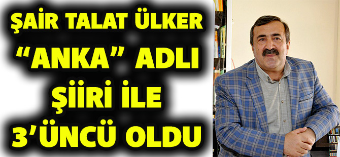 ŞAİR TALAT ÜLKER, “ANKA” ADLI ŞİİRİ İLE 3’ÜNCÜ OLDU