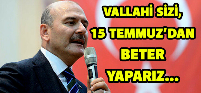 VALLAHİ SİZİ, 15 TEMMUZ’DAN BETER YAPARIZ…