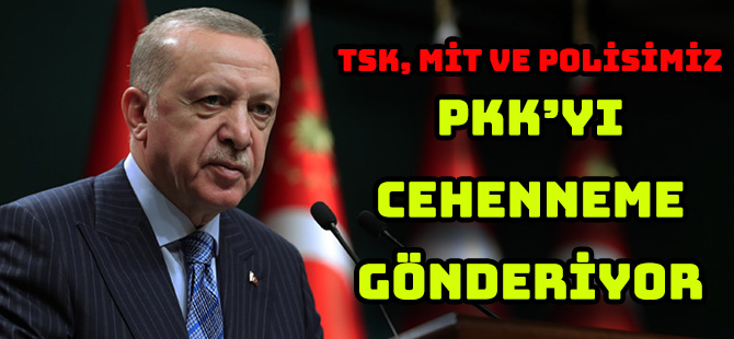 TSK, MİT VE POLİSİMİZ  PKK’YI CEHENNEME GÖNDERİYOR