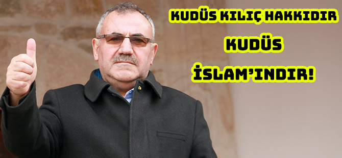 KUDÜS KILIÇ HAKKIDIR, KUDÜS İSLAM’INDIR!