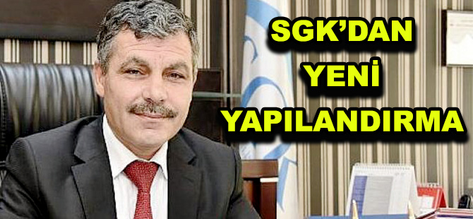 SGK’DAN YENİ YAPILANDIRMA