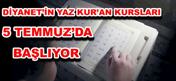 DİYANET’İN YAZ KUR’AN KURSLARI 5 TEMMUZ’DA BAŞLIYOR