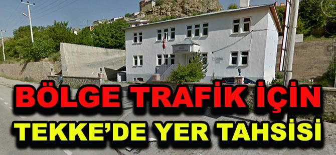 BÖLGE TRAFİK İÇİN TEKKE’DE YER TAHSİSİ