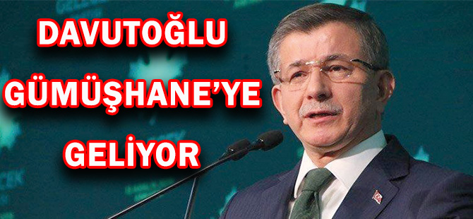 DAVUTOĞLU GÜMÜŞHANE’YE GELİYOR