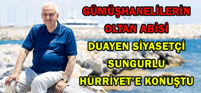 GÜMÜŞHANELİLERİN OLTAN ABİSİ  DUAYEN SİYASETÇİ SUNGURLU  HÜRRİYET’E KONUŞTU