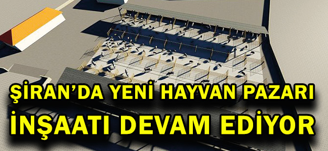 ŞİRAN’DA YENİ HAYVAN PAZARI  İNŞAATI DEVAM EDİYOR