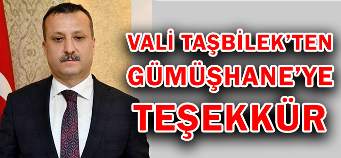 VALİ TAŞBİLEK’TEN  GÜMÜŞHANE’YE TEŞEKKÜR