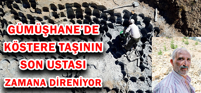 GÜMÜŞHANE’DE KÖSTERE TAŞININ SON USTASI ZAMANA DİRENİYOR