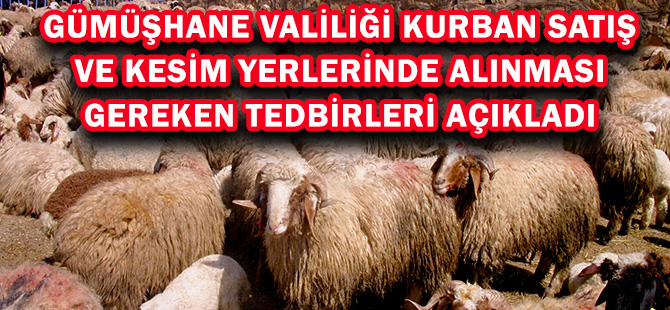 GÜMÜŞHANE VALİLİĞİ KURBAN SATIŞ VE KESİM YERLERİNDE ALINMASI GEREKEN TEDBİRLERİ AÇIKLADI