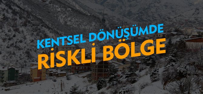 KENTSEL DÖNÜŞÜMDE RİSKLİ BÖLGE