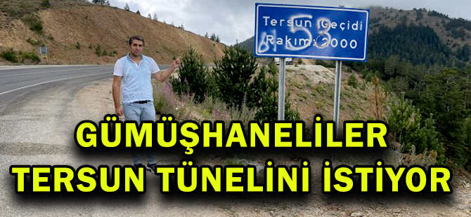 GÜMÜŞHANELİLER TERSUN TÜNELİNİ İSTİYOR