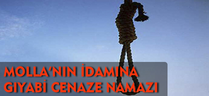 MOLLA'NIN İDAMINA GIYABİ CENAZE NAMAZI