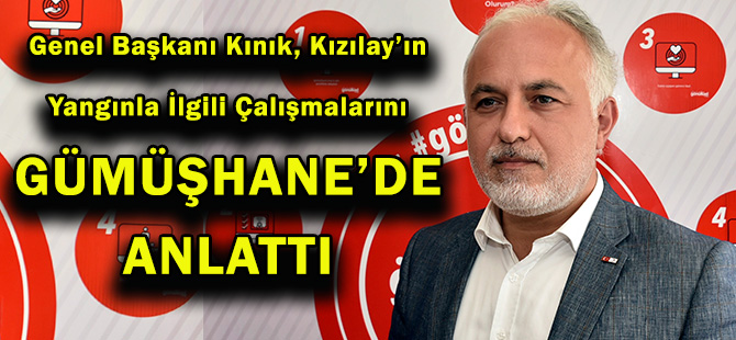 Genel Başkanı Kınık, Kızılay’ın Yangınla İlgili Çalışmalarını GÜMÜŞHANE’DE ANLATTI