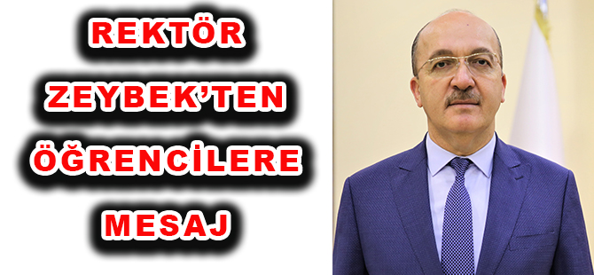 REKTÖR ZEYBEK’TEN ÖĞRENCİLERE MESAJ