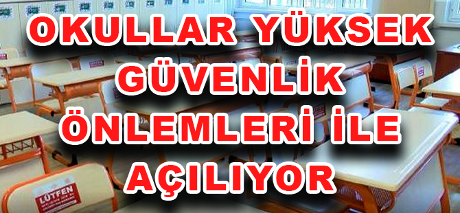 OKULLAR YÜKSEK GÜVENLİK  ÖNLEMLERİ İLE AÇILIYOR