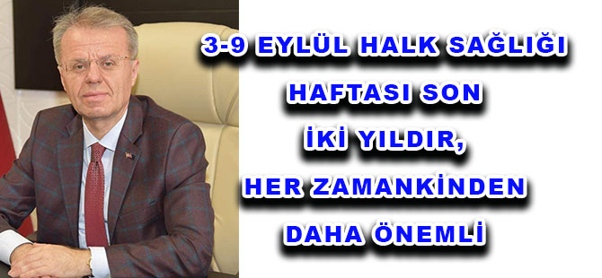 3-9 EYLÜL HALK SAĞLIĞI HAFTASI SON İKİ YILDIR, HER ZAMANKİNDEN DAHA ÖNEMLİ