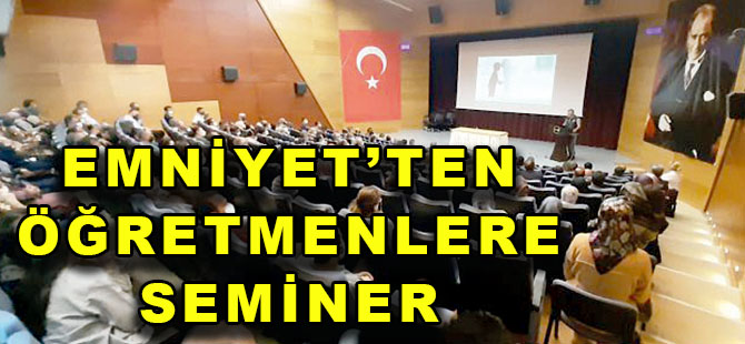 EMNİYET’TEN ÖĞRETMENLERE SEMİNER