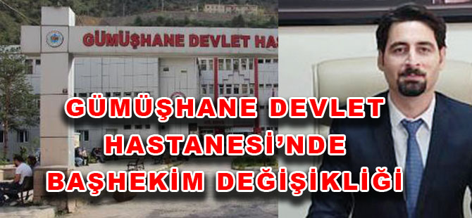 GÜMÜŞHANE DEVLET HASTANESİ’NDE BAŞHEKİM DEĞİŞİKLİĞİ