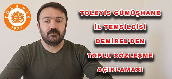 TOLEYİS GÜMÜŞHANE İL TEMSİLCİSİ  DEMİREL’DEN TOPLU SÖZLEŞME AÇIKLAMASI