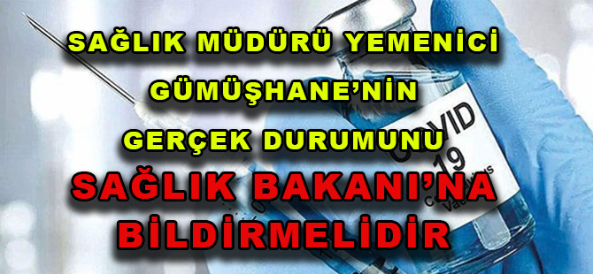 SAĞLIK MÜDÜRÜ YEMENİCİ GÜMÜŞHANE’NİN GERÇEK DURUMUNU SAĞLIK BAKANI’NA BİLDİRMELİDİR