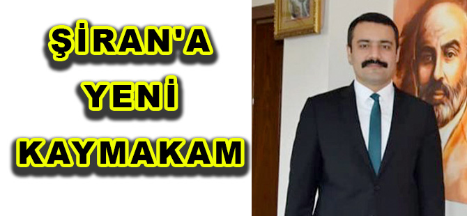 ŞİRAN'A YENİ KAYMAKAM