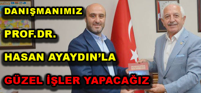 DANIŞMANIMIZ PROF.DR. HASAN AYAYDIN’LA  GÜZEL İŞLER YAPACAĞIZ