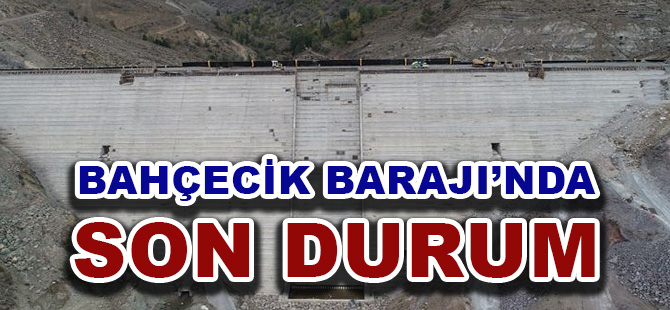 BAHÇECİK BARAJI’NDA SON DURUM