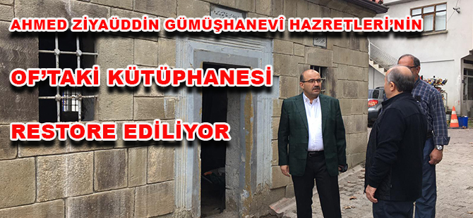 AHMED ZİYAÜDDİN GÜMÜŞHANEVÎ HAZRETLERİ’NİN OF’TAKİ KÜTÜPHANESİ RESTORE EDİLİYOR
