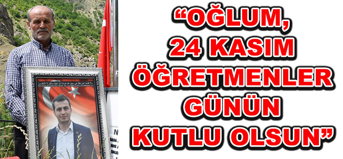 Şehit Necmettin  Öğretmenin   Babası Hamit Yılmaz’dan  Duygulandıran Mesaj  “OĞLUM, 24 KASIM ÖĞRETMENLER GÜNÜN KUTLU OLSUN”