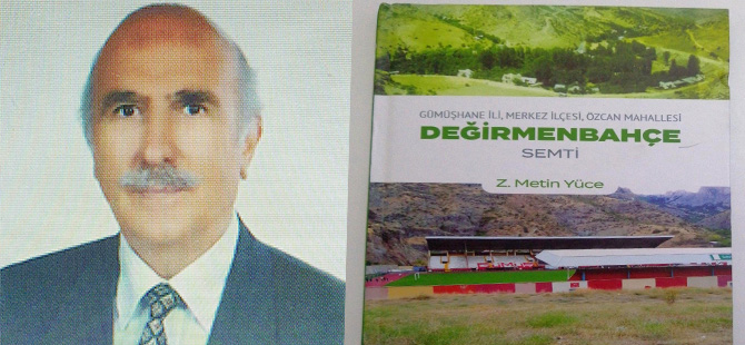 GÜMÜŞHANELİ EMEKLİ EĞİTİMCİ Z.METİN YÜCE’NİN “DEĞİRMENBAHÇE” KİTABI ÇIKTI